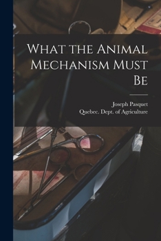 Paperback What the Animal Mechanism Must Be [microform] Book