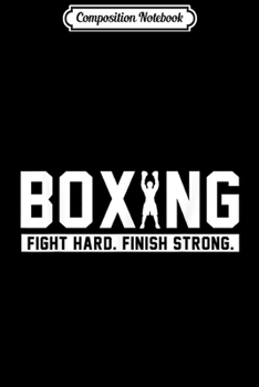 Composition Notebook: Boxing Fight Hard Finish Strong boxing Quote Gift Journal/Notebook Blank Lined Ruled 6x9 100 Pages
