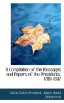 Paperback A Compilation of the Messages and Papers of the Presidents, 1789-1897 Book