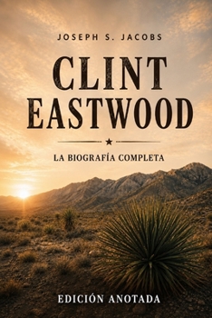 Clint Eastwood: La Biografía Completa (Biografías Esenciales) (Spanish Edition)