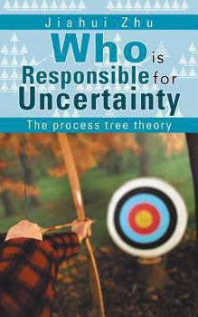 Paperback Who Is Responsible for Uncertainty: The Process-Tree Theory Book