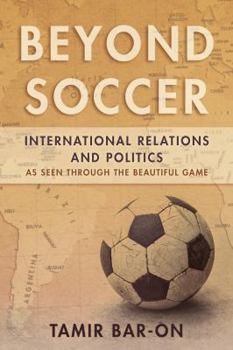 Paperback Beyond Soccer: International Relations and Politics as Seen through the Beautiful Game Book