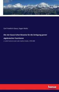 Paperback Die vier Gauss'schen Beweise für die Zerlegung ganzer algebraischer Functionen: in reelle Factoren ersten oder zweiten Grades, 1799-1849 [German] Book