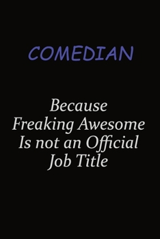 Paperback Comedian Because Freaking Awesome Is Not An Official Job Title: Career journal, notebook and writing journal for encouraging men, women and kids. A fr Book