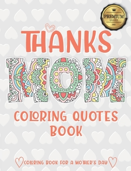 Paperback Thanks Mom Coloring Quotes Book: A quotes Coloring Book for Your Mother, Daughter, Moms or Mom: This Stress Relieving Book Includes 30 Beautiful Illus Book