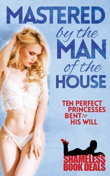 Paperback Mastered by the Man of the House: Ten Perfect Princesses Bent to His Will Book