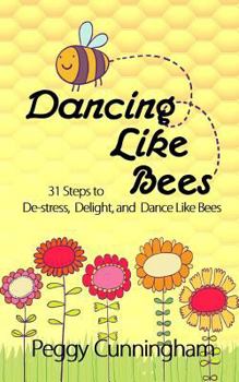 Paperback Dancing Like Bees: 31 Steps to De-Stress, Delight, and Dance Like Bees Book