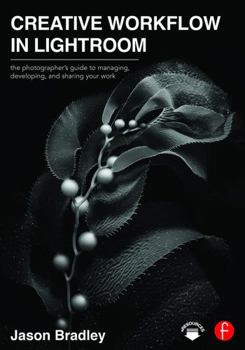 Paperback Creative Workflow in Lightroom: The Photographer's Guide to Managing, Developing, and Sharing Your Work Book