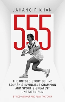 Paperback Jahangir Khan 555: The Untold Story Behind Squash's Invincible Champion and Sport's Greatest Unbeaten Run Book