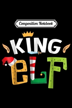 Composition Notebook: King Elf Elf Squad Family Christmas Matching  Journal/Notebook Blank Lined Ruled 6x9 100 Pages
