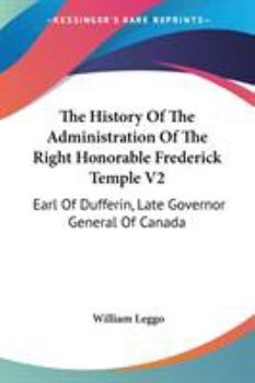 Paperback The History Of The Administration Of The Right Honorable Frederick Temple V2: Earl Of Dufferin, Late Governor General Of Canada Book