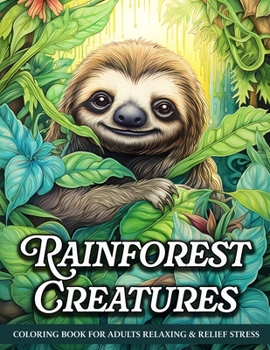 Paperback Rainforest Creatures: Relaxing Rainforest Animal Adult Coloring Book With Tiger, Sloth, Bird, And More For Relief Stress Book