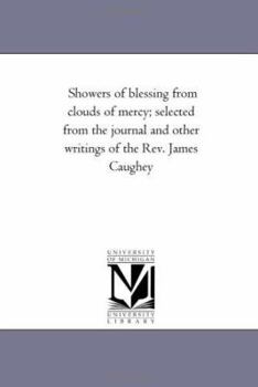 Paperback Showers of Blessing From Clouds of Mercy; Selected From the Journal and Other Writings of the Rev. James Caughey; Containing Most Stirring Scenes and Book