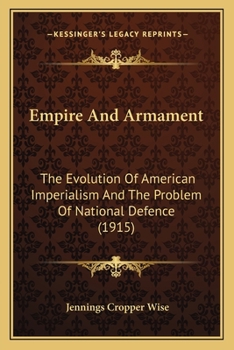 Paperback Empire And Armament: The Evolution Of American Imperialism And The Problem Of National Defence (1915) Book