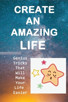 Paperback Create An Amazing Life: Genius Tricks That Will Make Your Life Easier: Tricks For Life Motivation Book