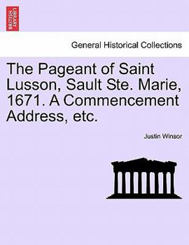 Paperback The Pageant of Saint Lusson, Sault Ste. Marie, 1671. a Commencement Address, Etc. Book
