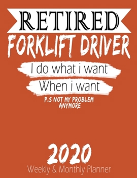 Paperback Retired Forklift Driver - I do What i Want When I Want 2020 Planner: High Performance Weekly Monthly Planner To Track Your Hourly Daily Weekly Monthly Book