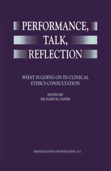 Hardcover Performance, Talk, Reflection: What Is Going on in Clinical Ethics Consultation Book
