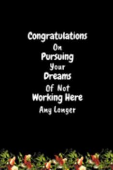 Paperback Congratulations On Pursuing Your Dreams Of Not Working Here Any Longer: Funny Novelty Coworker Leaving Gift-Good bye & Thank You Gift for Colleague- P Book