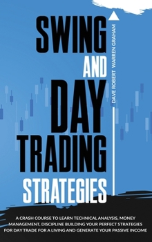 Swing and Day Trading Strategies: A Crash Course To Learn Technical Analysis, Money Management, Discipline Building Your Perfect Strategies for Day Trade For A Living and Generate Your Passive Income