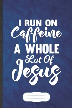 I Run on Caffeine a Whole Lot of Jesus: Jesus Blank Journal Write Record. Practical Dad Mom Anniversary Gift, Fashionable Funny Creative Writing Logbook, Vintage Retro A5 6X9 110 Page