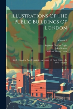 Paperback Illustrations Of The Public Buildings Of London: With Historical And Descriptive Accounts Of Each Edifice: In Two Volumes; Volume 2 Book