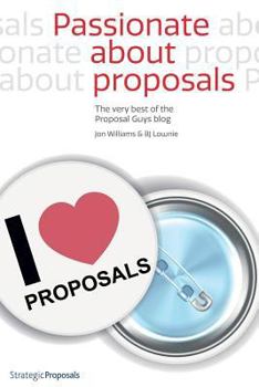 Paperback Passionate about Proposals: The Very Best of the Proposal Guys Blog Book