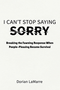 Paperback I Can't Stop Saying Sorry: Breaking the Fawning Response When People-Pleasing Became Survival Book