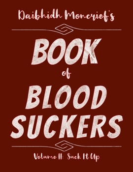Daibhidh Moncrief's Book of Blood Suckers: Volume II: Suck It Up