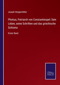 Paperback Photius, Patriarch von Constantinopel: Sein Leben, seine Schriften und das griechische Schisma: Erster Band [German] Book