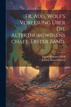 Paperback Fr. Aug. Wolf's Vorlesung über die Alterthumswissenschaft. Erster Band. [German] Book