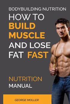 Paperback Bodybuilding Nutrition: How To Build Muscle And Lose Fat Fast: Nutrition Manual Book