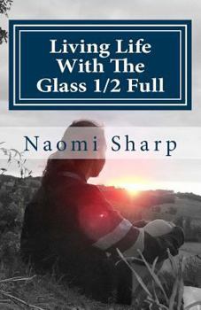 Paperback Living Life With The Glass 1/2 Full: A true story of how life's adversity became the greatest teacher. Book