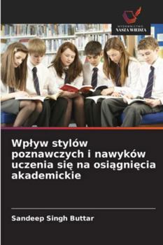 Wplyw stylów poznawczych i nawyków uczenia sie na osiagniecia akademickie (Polish Edition)