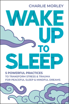 Paperback Wake Up to Sleep: 5 Powerful Practices to Transform Stress and Trauma for Peaceful Sleep and Mindful Dreams Book