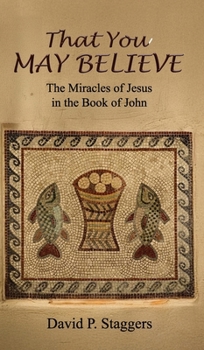 Hardcover That You May Believe: The Miracles of Jesus in the Book of John Book