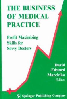 Hardcover The Business of Medical Practice: Profit Maximizing Skills for Savvy Doctors Book