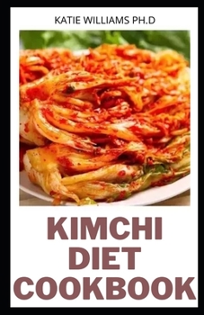 Paperback KIMCHI DIET COOKBOOK: Complete Cookbook of Fantastic Korean Kimchi Dish Ideas Book