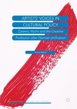 Artists' Voices in Cultural Policy: Careers, Myths and the Creative Profession After German Unification