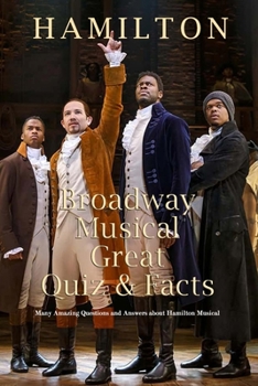 Paperback Hamilton Broadway Musical Great Quiz & Facts: Many Amazing Questions and Answers about Hamilton Musical: Challenge Fan of Hamilton Broadway Musical Book