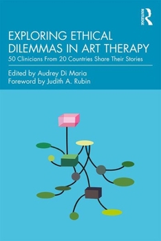 Paperback Exploring Ethical Dilemmas in Art Therapy: 50 Clinicians from 20 Countries Share Their Stories Book