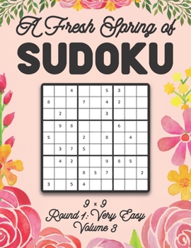Paperback A Fresh Spring of Sudoku 9 x 9 Round 1: Very Easy Volume 3: Sudoku for Relaxation Spring Time Puzzle Game Book Japanese Logic Nine Numbers Math Cross Book