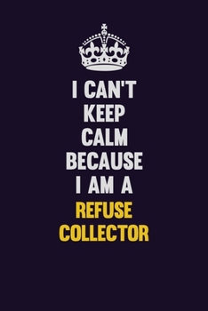 Paperback I Can't Keep Calm Because I Am A Refuse Collector: Motivational and inspirational career blank lined gift notebook with matte finish Book