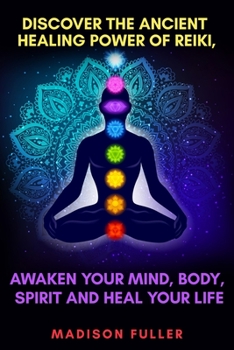 Paperback Discover The Ancient Healing Power of Reiki, Awaken Your Mind, Body, Spirit and Heal Your Life (Energy, Chakra Healing, Guided Meditation, Third Eye) Book