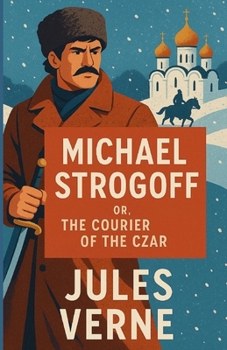 Michael Strogoff Or The Courier Of The Czar (Illustrated)
