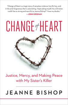 Hardcover Change of Heart: Justice, Mercy, and Making Peace with My Sister's Killer Book