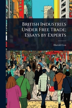 British Industries Under Free Trade; Essays by Experts