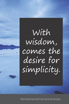 With wisdom, comes the desire for simplicity.: Motivational, Inspirational and Uplifting Notebook / Journal / Diary - 6 x 9 inches (15,24 x 22,86 cm), 150 pages.