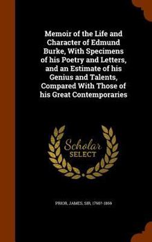 Hardcover Memoir of the Life and Character of Edmund Burke, With Specimens of his Poetry and Letters, and an Estimate of his Genius and Talents, Compared With T Book