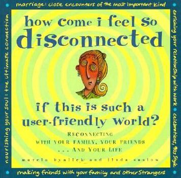 Paperback How Come I Feel So Disconnected If This is Such a User-Friendly World?: Reconnecting with Your Family, Your Friends-- And Your Life Book
